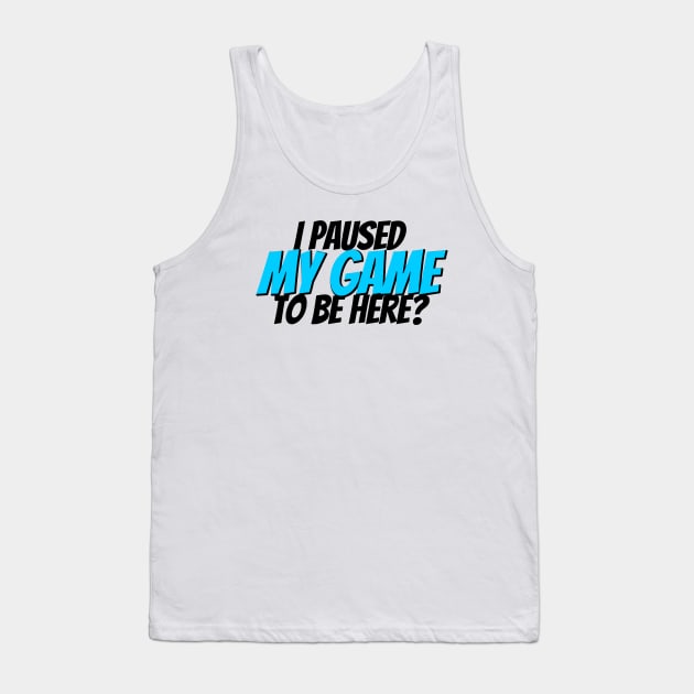 I paused my game to be here? Tank Top by GreenGuyTeesStore